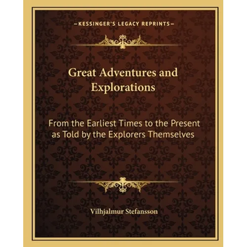 Great Adventures and Explorations: From the Earliest Times to the Present as Told by the Explorers Themselves - Paperback