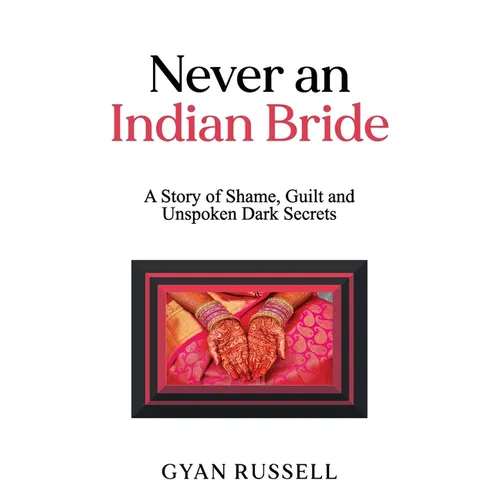 Never an Indian Bride: A Story of Shame, Guilt and Unspoken Dark Secrets - Paperback