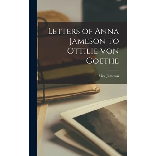 Letters of Anna Jameson to Ottilie Von Goethe - Hardcover
