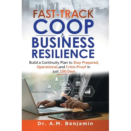 Fast-Track COOP and Business Resilience: Build a Continuity Plan to Stay Prepared, Operational, and Crisis-Proof in just 100 Days - Paperback