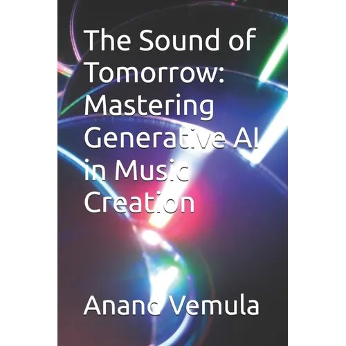 The Sound of Tomorrow: Mastering Generative AI in Music Creation - Paperback
