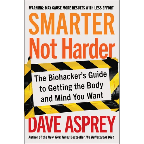 Smarter Not Harder: The Biohacker's Guide to Getting the Body and Mind You Want - Hardcover