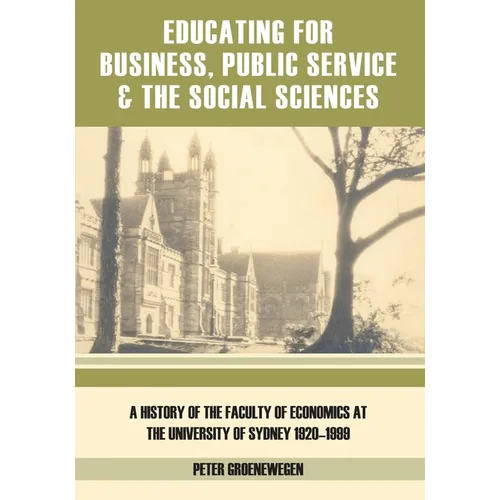 Educating for Business, Public Service and the Social Sciences: A History of the Faculty of Economics at the University of Sydney 1920-1999 - Paperback