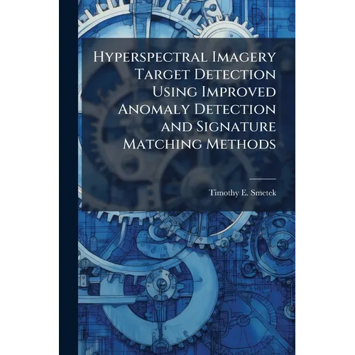 Hyperspectral Imagery Target Detection Using Improved Anomaly Detection and Signature Matching Methods - Paperback
