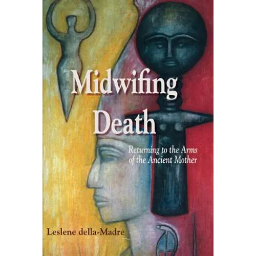 Midwifing Death: Returning to the Arms of the Ancient Mother - Paperback