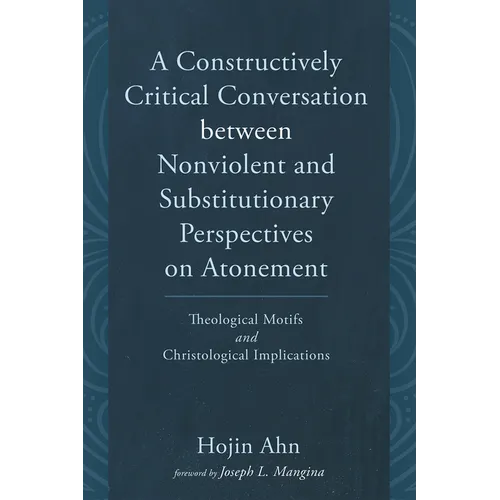 A Constructively Critical Conversation between Nonviolent and Substitutionary Perspectives on Atonement - Hardcover