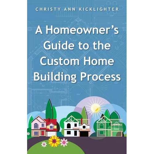 A Homeowner's Guide to the Custom Home Building Process - Paperback