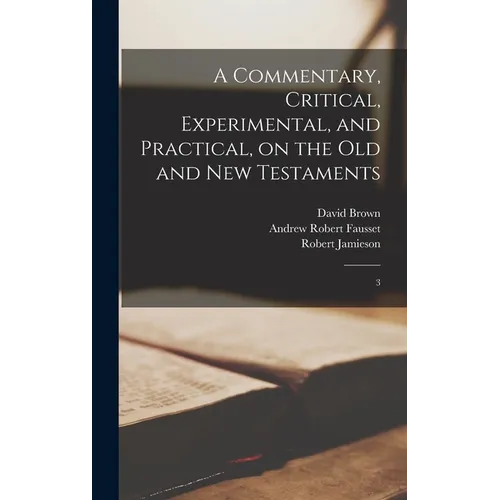 A Commentary, Critical, Experimental, and Practical, on the Old and New Testaments: 3 - Hardcover