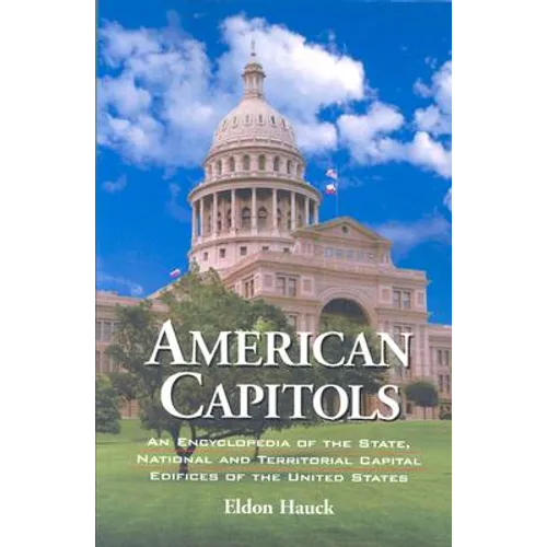 American Capitols: An Encyclopedia of the State, National and Territorial Capital Edifices of the United States