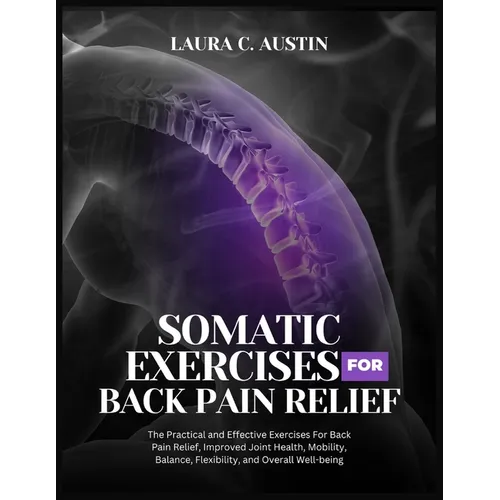 Somatic Exercises For Back Pain Relief: The Practical and Effective Exercises For Back Pain Relief, Improved Joint Health, Mobility, Balance, Flexibil - Paperback