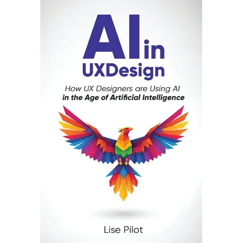 AI in UX Design: How UX Designers are Using AI in the Age of Artificial Intelligence - Paperback