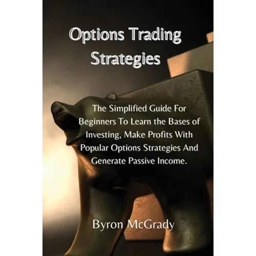 Options Trading Strategies: The Simplified Guide For Beginners To Learn the Bases of Investing, Make Profits With Popular Options Strategies And Gener - Paperback