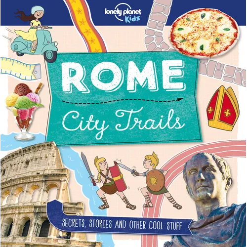 Lonely Planet Kids City Trails - Rome: Learn Amazing Facts, Secrets & Stories Explore Places for History Buffs, Foodies & Culture Seekers More Cities - Paperback