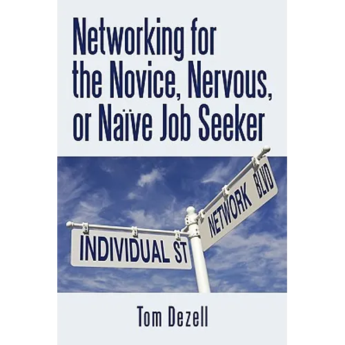 Networking for the Novice, Nervous, or Naïve Job Seeker - Paperback