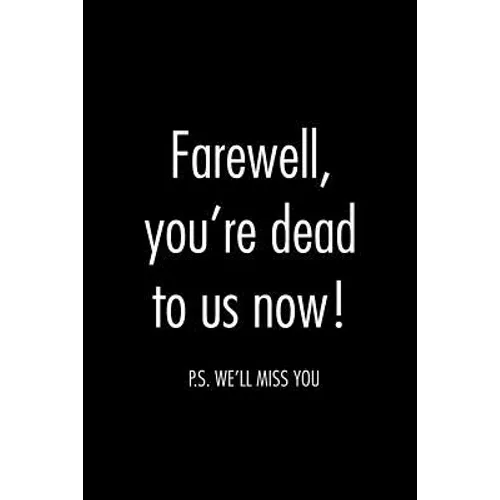Farewell, you're dead to us now. p.s. we'll miss you: Funny gift for coworker / colleague that is leaving for a new job. Show them how much you will m - Paperback