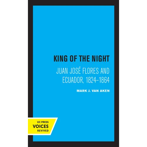 King of the Night: Juan José Flores and Ecuador, 1824-1864 - Hardcover
