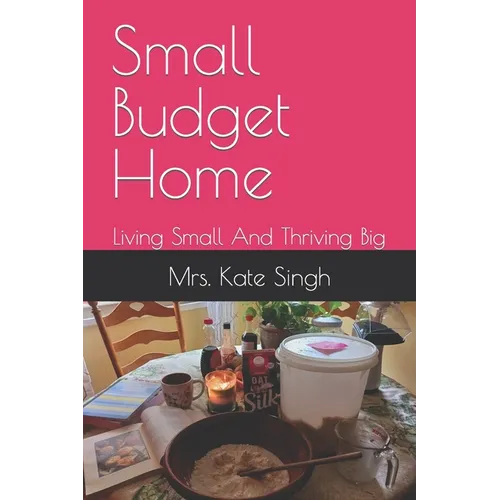 Small Budget Home: Living Small And Thriving Big - Paperback