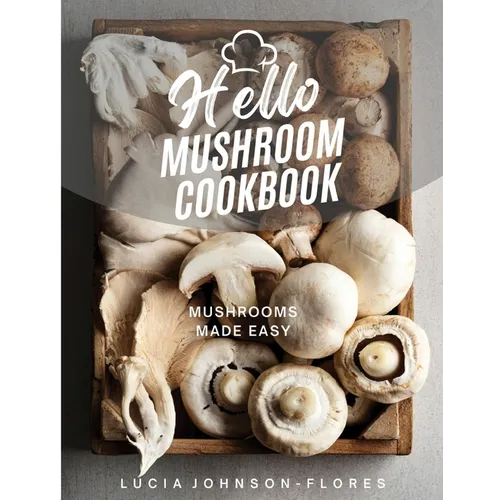 Hello Mushroom Cookbook: Mushrooms Made Easy - Paperback