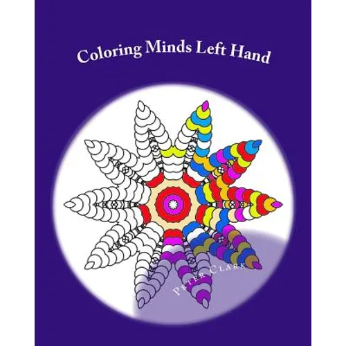 Coloring Minds Left Hand: 60 Mandala Images to Relax the Mind Volume 1 - Paperback