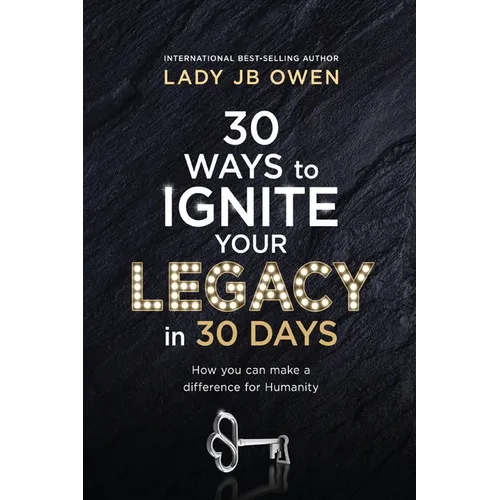 30 Ways to Ignite Your Legacy in 30 Days: How You Can Make a Difference for Humanity - Paperback