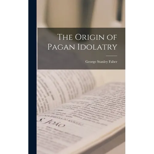 The Origin of Pagan Idolatry - Hardcover