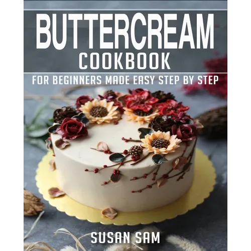 Buttercream Cookbook: Book 1, for Beginners Made Easy Step by Step - Paperback