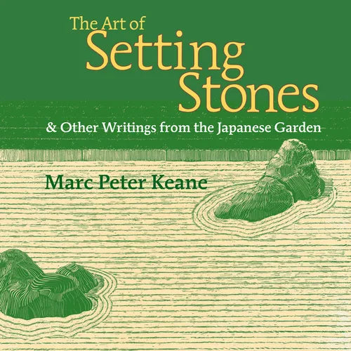 The Art of Setting Stones: And Other Writings from the Japanese Garden - Paperback