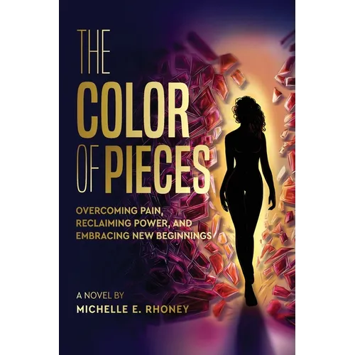 The Color of Pieces: Overcoming Pain, Reclaiming Power, and Embracing New Beginnings - Paperback