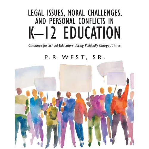 Legal Issues, Moral Challenges, and Personal Conflicts in K-12 Education: Guidance for School Educators during Politically Charged Times - Paperback