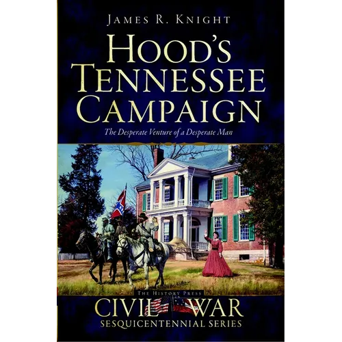 Hood's Tennessee Campaign: The Desperate Venture of a Desperate Man - Paperback