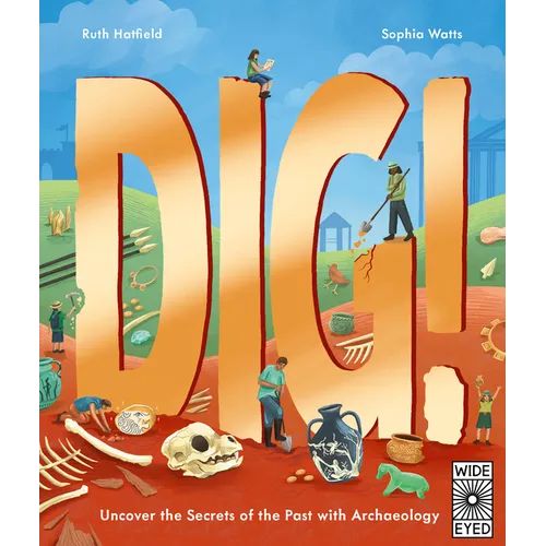 Dig!: Uncover the Secrets of the Past with Archaeology - Hardcover