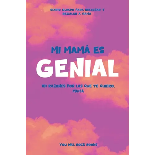 ¡Mi Mamá es Genial!: 101 Razones Por Las Que Te Quiero, Mamá Diario Guiado para Rellenar y Regalar a Mamá - Paperback