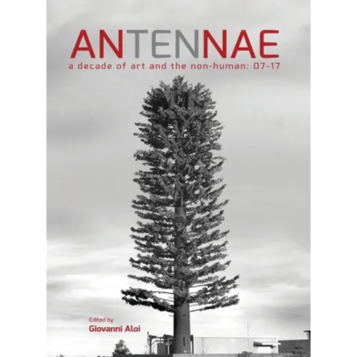 Antennae 10: A Decade of Art and the Non-Human 07-17 - Hardcover