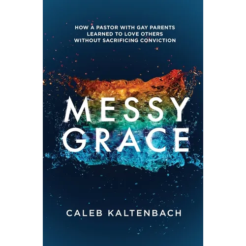 Messy Grace: How a Pastor with Gay Parents Learned to Love Others Without Sacrificing Conviction - Paperback