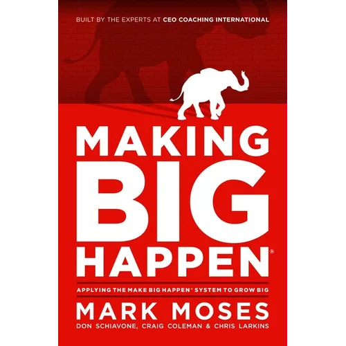 Making Big Happen: Applying the Make Big Happen System to Grow Big - Hardcover