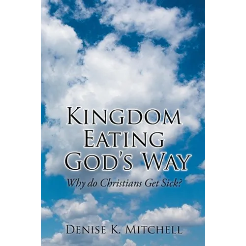 Kingdom Eating God's Way: Why Do Christians Get Sick? - Paperback