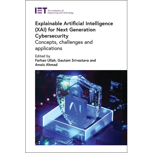 Explainable Artificial Intelligence (Xai) for Next Generation Cybersecurity: Concepts, Challenges and Applications - Hardcover