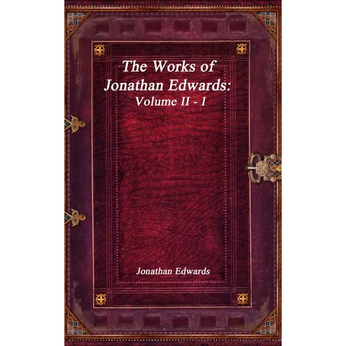 The Works of Jonathan Edwards: Volume II - I - Hardcover