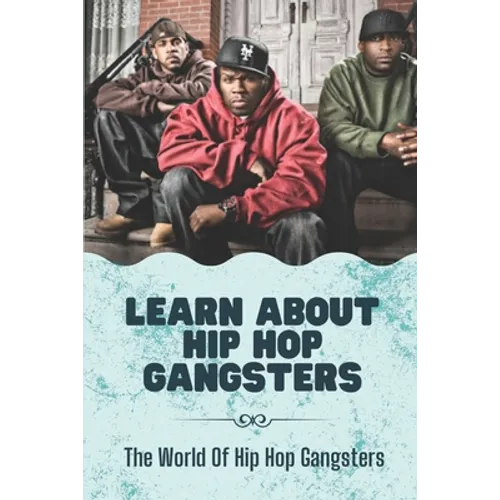 Learn About Hip Hop Gangsters: The World Of Hip Hop Gangsters: Feared Rapper Pf Entertainment Industry - Paperback