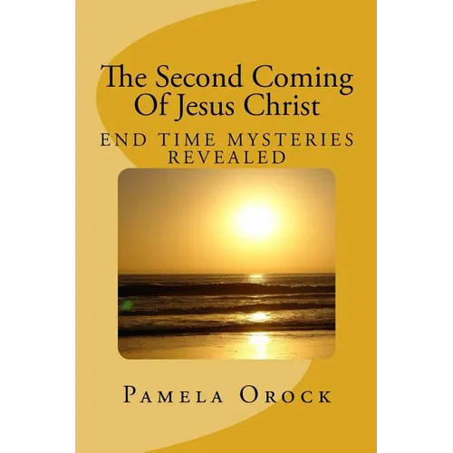 The Second Coming Of Jesus Christ: End Time Mysteries Revealed - Paperback