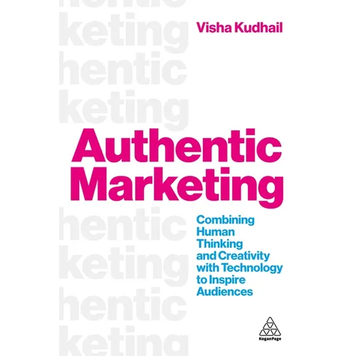 Authentic Marketing: Combining Human Thinking and Creativity with Technology to Inspire Audiences - Paperback