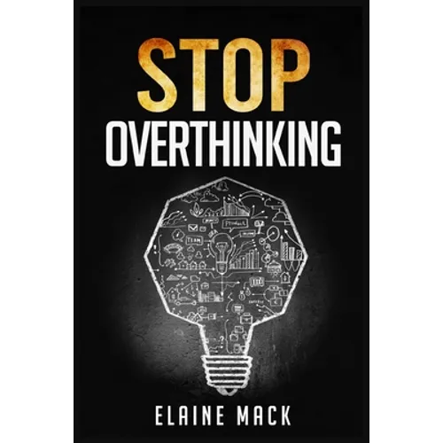 Stop Overthinking: Get Rid of the Mental Habits that Cause you to Over-Analyze and Worry About Things that don't Need to be Worried About - Paperback