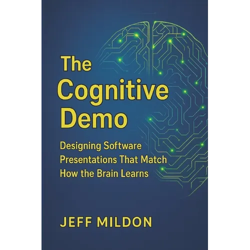 The Cognitive Demo: Designing Software Presentations That Match How the Brain Learns - Paperback