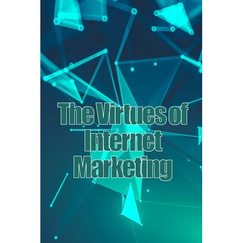 The Virtues of Internet Marketing: How to Make a Lot of Sales Online - Paperback