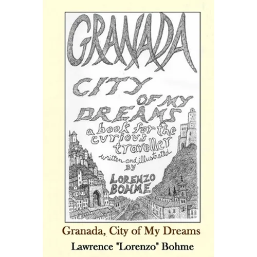 Granada, City of My Dreams: An Historical and Artistic Guide to Granada and its Moorish Palace the Alhambra - Paperback