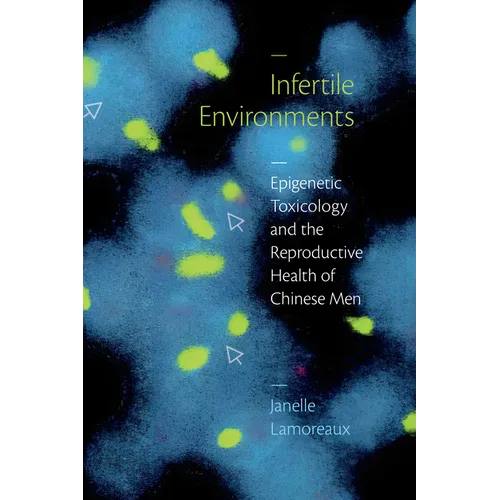 Infertile Environments: Epigenetic Toxicology and the Reproductive Health of Chinese Men - Hardcover