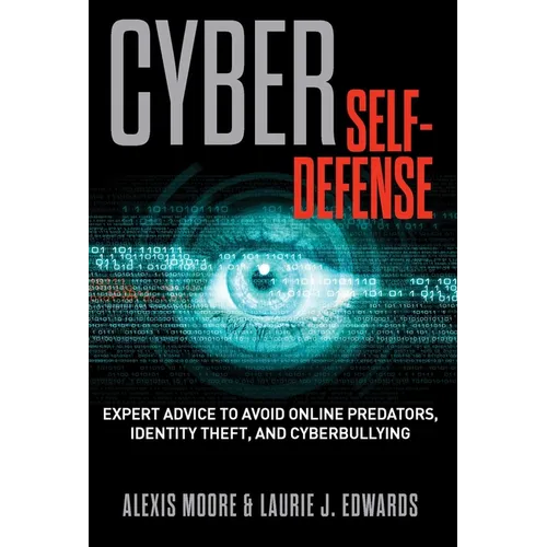 Cyber Self-Defense: Expert Advice to Avoid Online Predators, Identity Theft, and Cyberbullying - Paperback