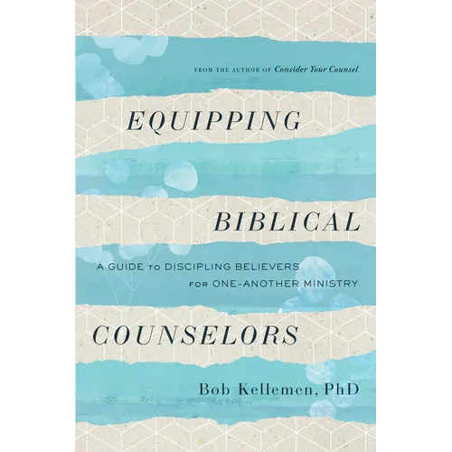 Equipping Biblical Counselors: A Guide to Discipling Believers for One-Another Ministry - Paperback