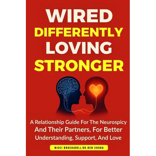 Wired Differently, Loving Stronger: A Relationship Guide for the Neurospicy and Their Partners, for Better Understanding, Support, and Love - Paperback