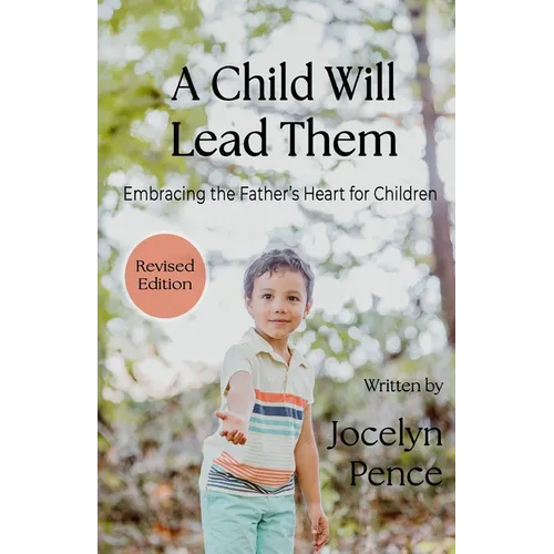 A Child Will Lead Them: Embracing the Father's Heart for Children - Paperback